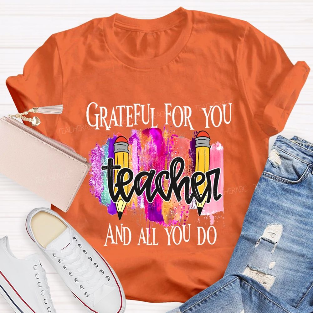 Grateful For You Teacher And All You Do Teacher T-shirt