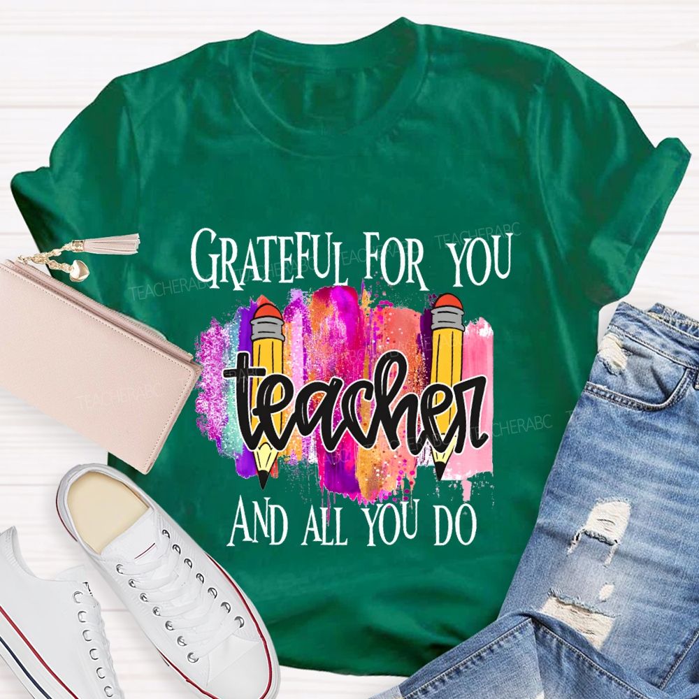 Grateful For You Teacher And All You Do Teacher T-shirt