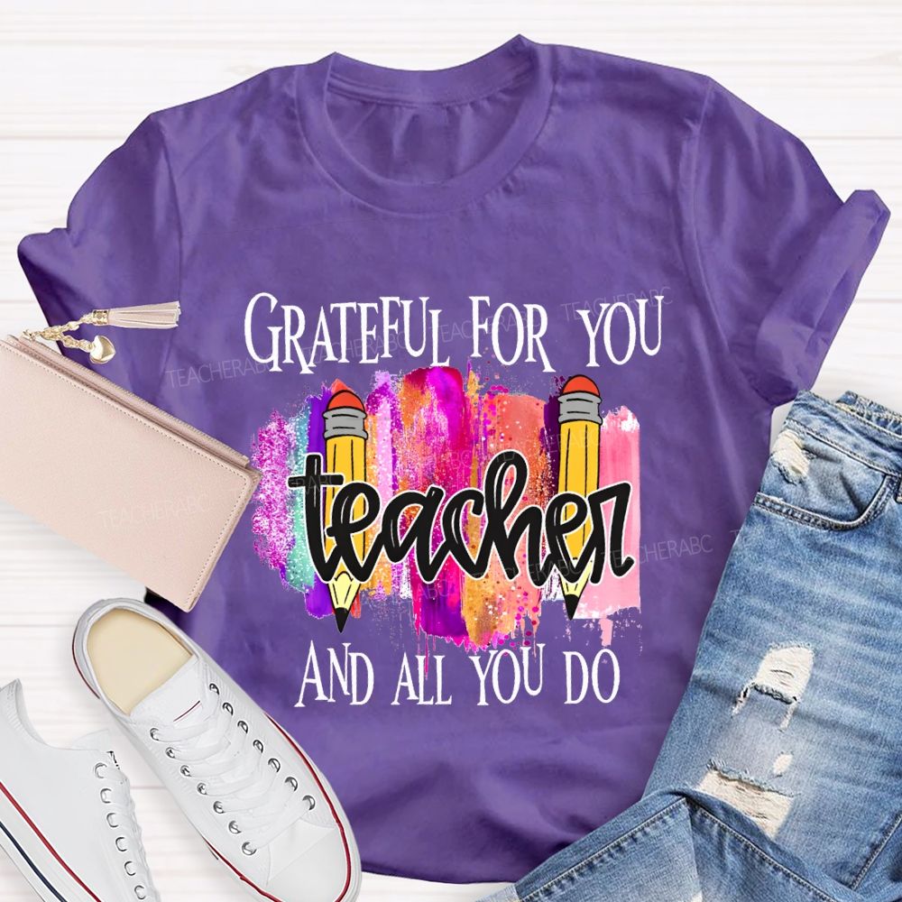 Grateful For You Teacher And All You Do Teacher T-shirt