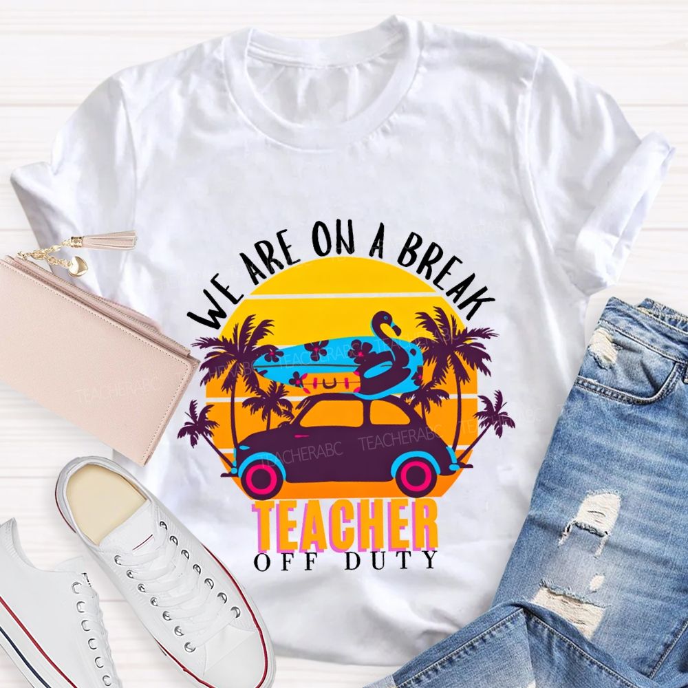 We Are On A Break Teacher Off Duty Teacher T-shirt