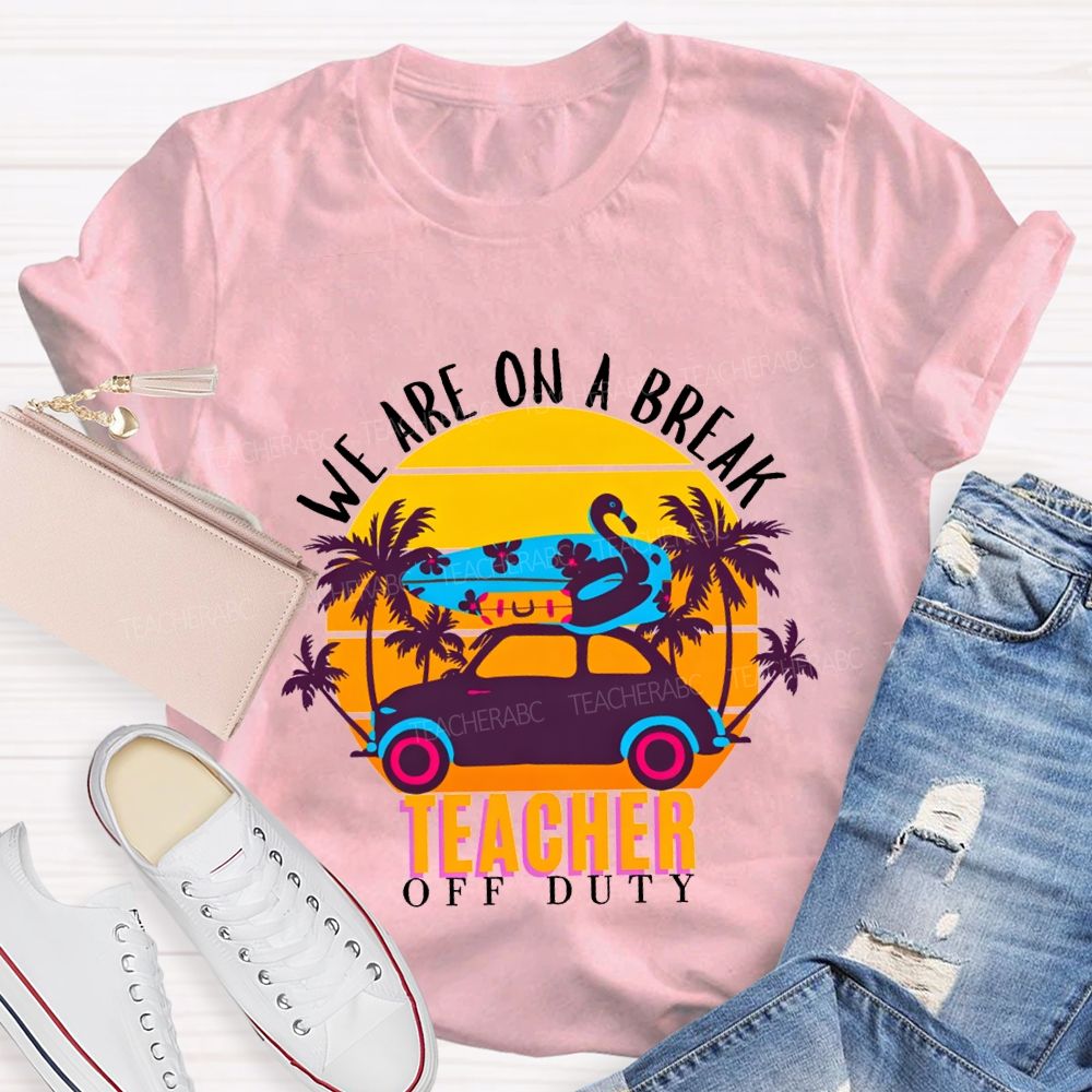 We Are On A Break Teacher Off Duty Teacher T-shirt