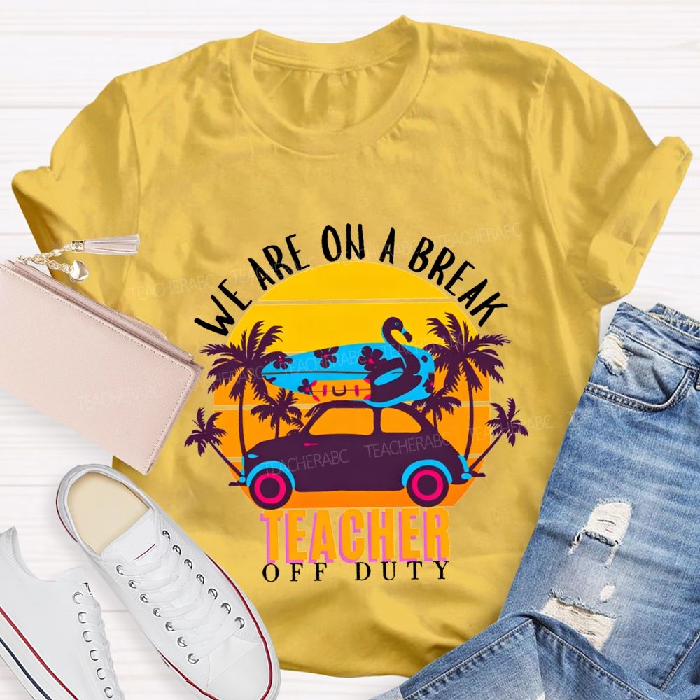 We Are On A Break Teacher Off Duty Teacher T-shirt