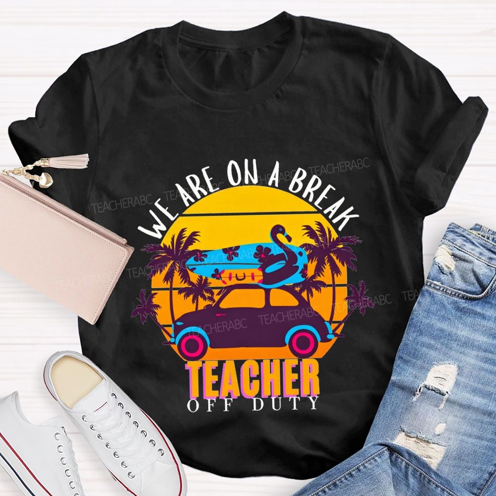 We Are On A Break Teacher Off Duty Teacher T-shirt