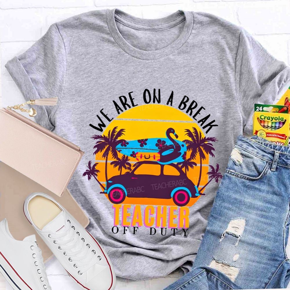 We Are On A Break Teacher Off Duty Teacher T-shirt