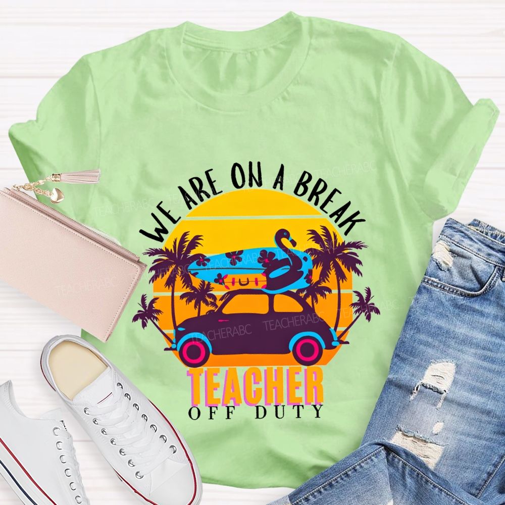 We Are On A Break Teacher Off Duty Teacher T-shirt