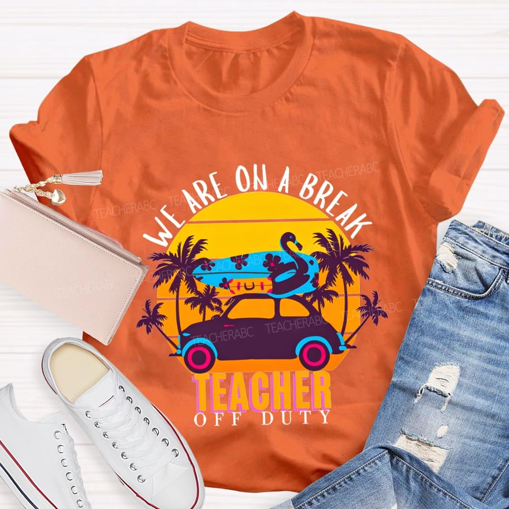 We Are On A Break Teacher Off Duty Teacher T-shirt