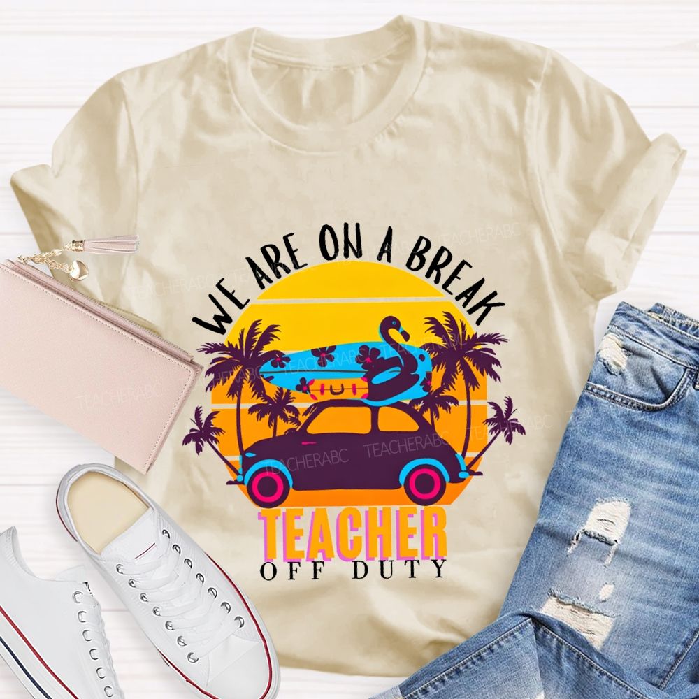 We Are On A Break Teacher Off Duty Teacher T-shirt