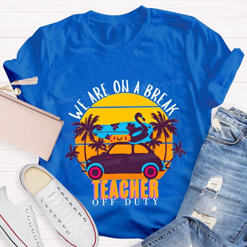 We Are On A Break Teacher Off Duty Teacher T-shirt