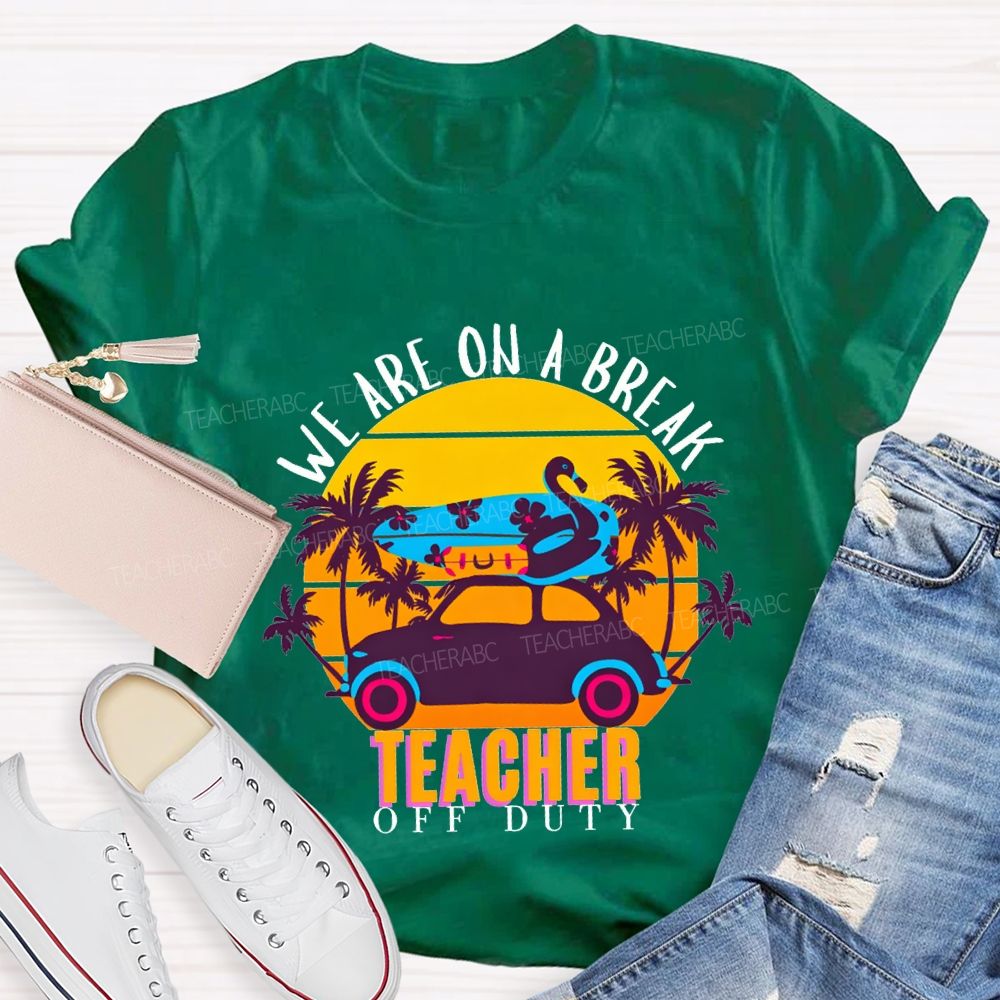 We Are On A Break Teacher Off Duty Teacher T-shirt