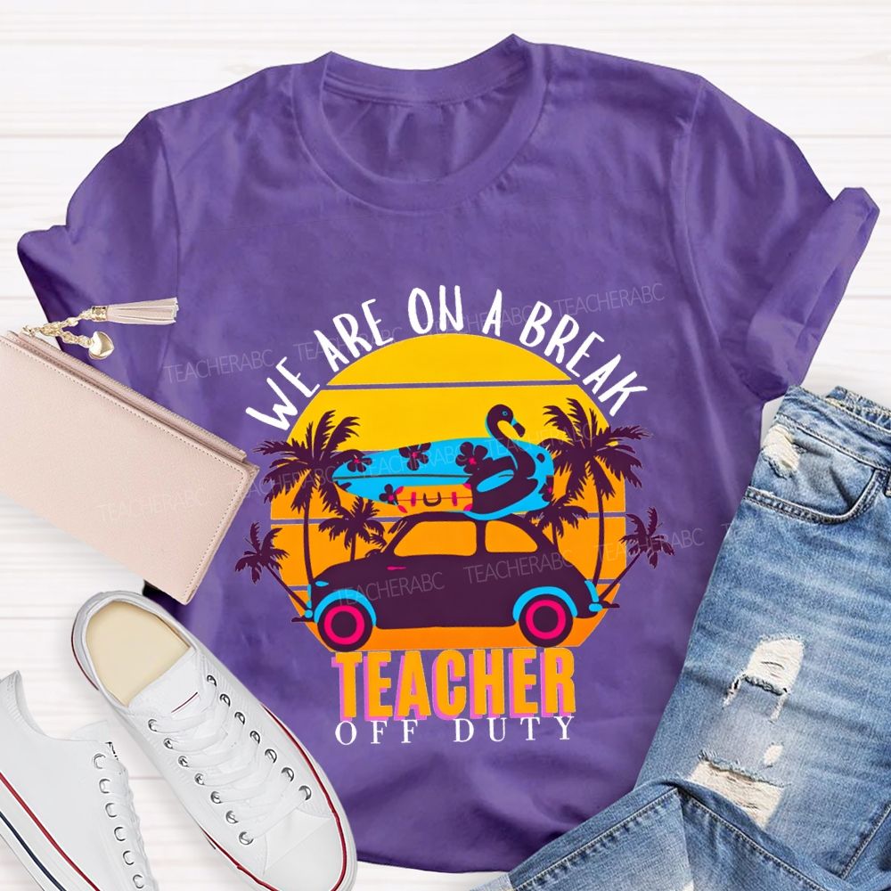 We Are On A Break Teacher Off Duty Teacher T-shirt