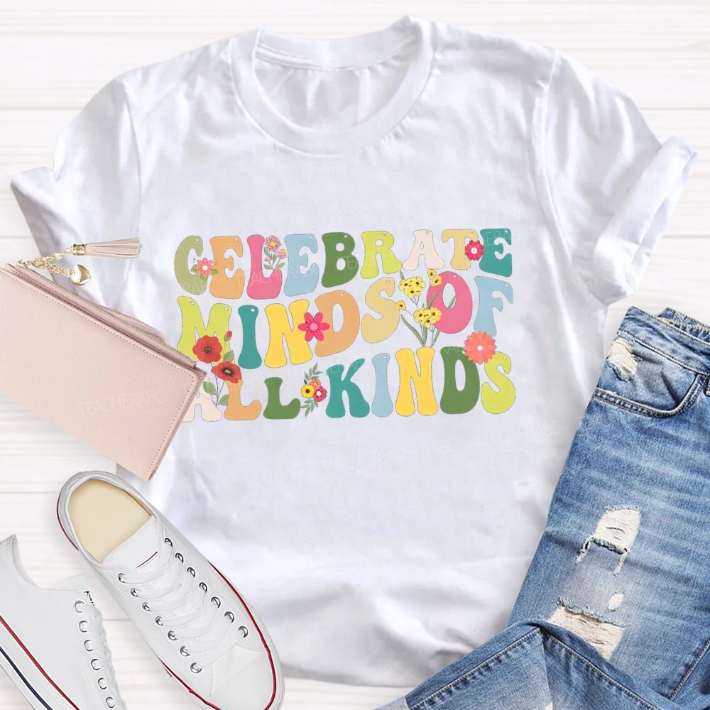 Clelebrate Minds Of All Kinds Colorful Fonts And Small Flowers Teacher T-shirt