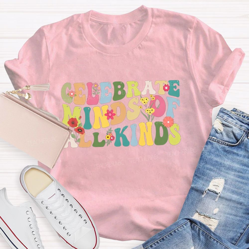 Clelebrate Minds Of All Kinds Colorful Fonts And Small Flowers Teacher T-shirt