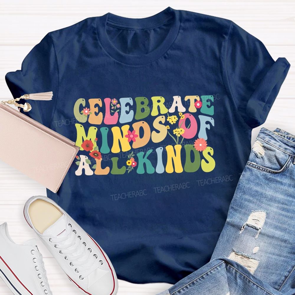 Clelebrate Minds Of All Kinds Colorful Fonts And Small Flowers Teacher T-shirt