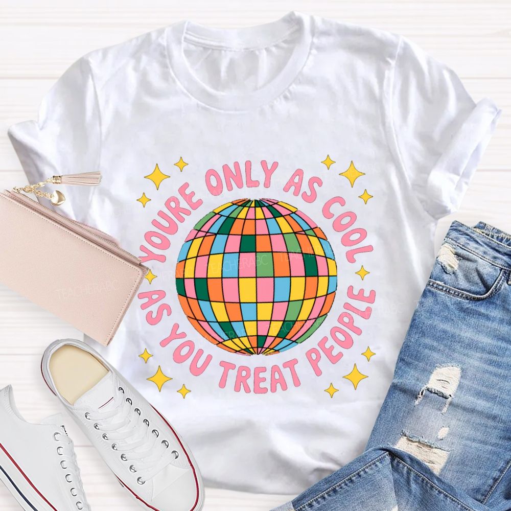 You're Only As Cool As You Treat People Star Teacher T-Shirt