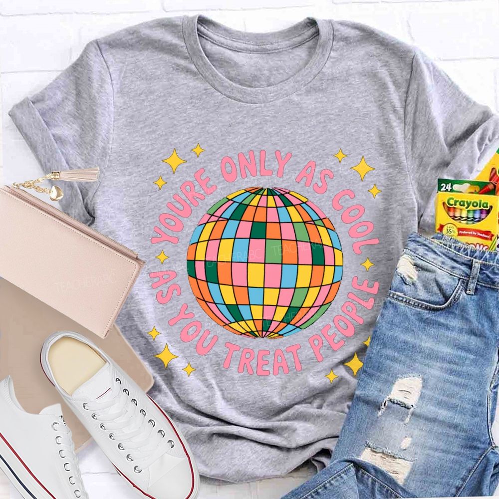 You're Only As Cool As You Treat People Star Teacher T-Shirt