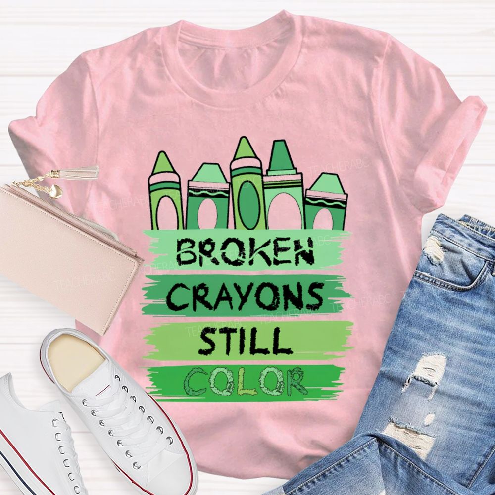 Broken Crayons Still Color Mental Health Green Crayon Teacher T-shirt