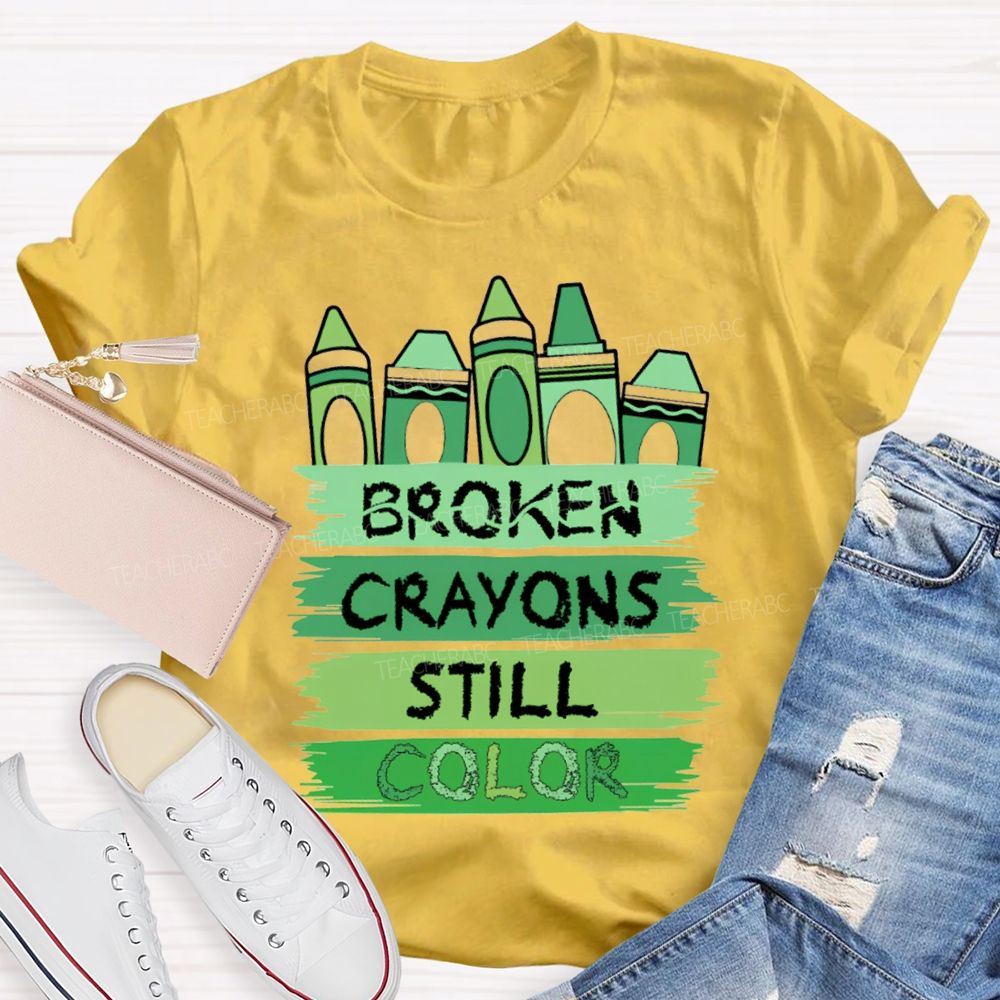 Broken Crayons Still Color Mental Health Green Crayon Teacher T-shirt