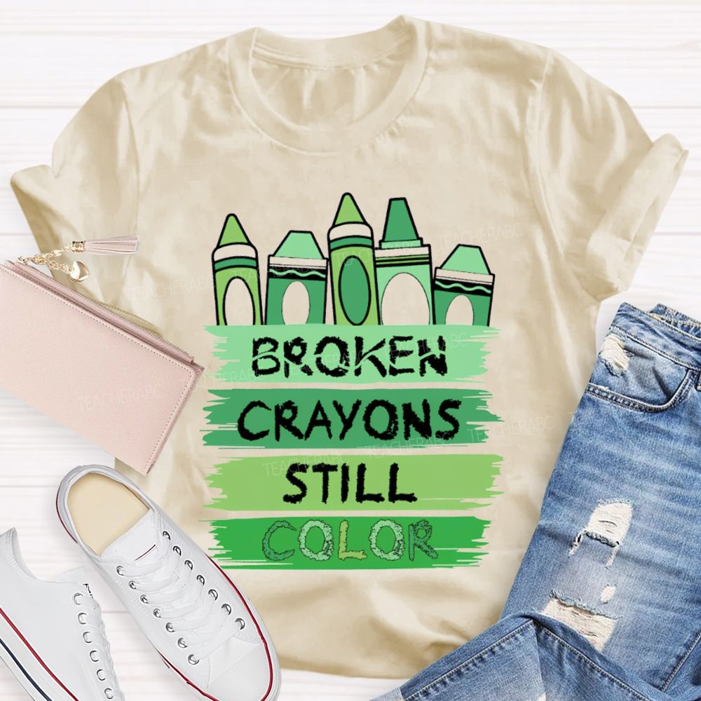 Broken Crayons Still Color Mental Health Green Crayon Teacher T-shirt