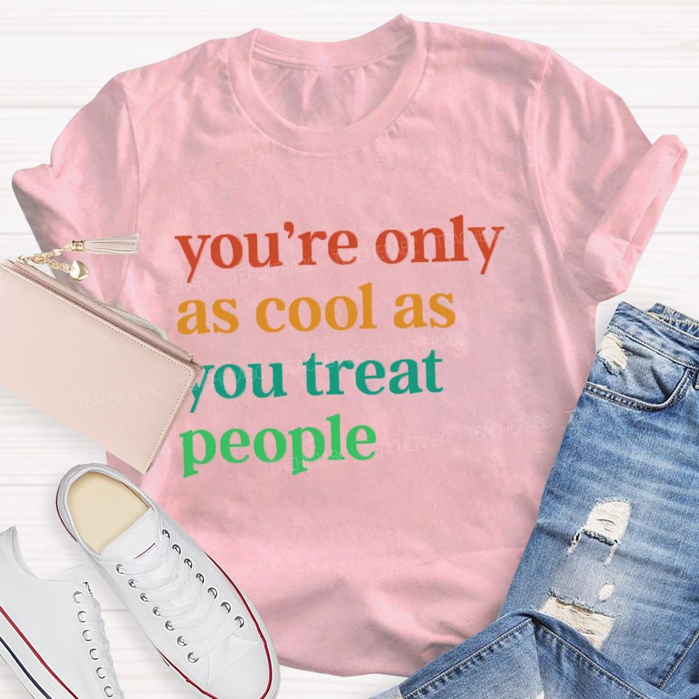 You'Re Only As Cool As You Treat People Teacher T-Shirt