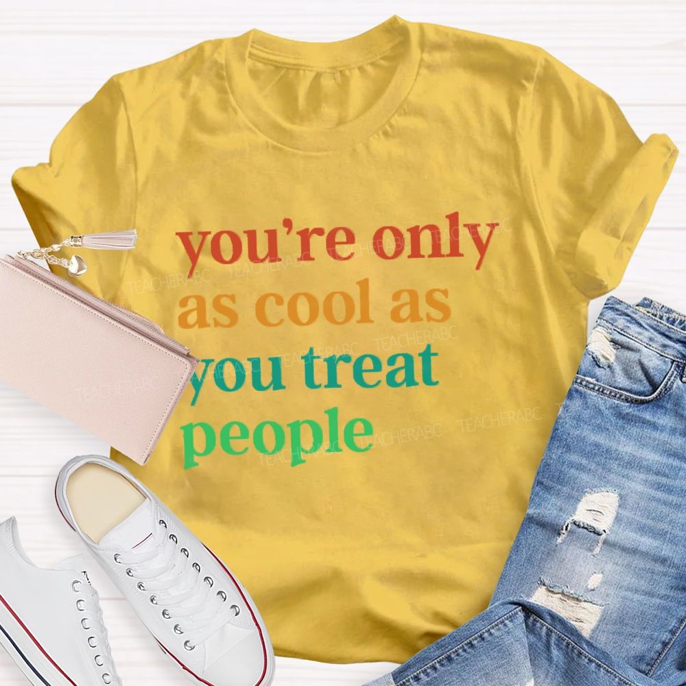 You'Re Only As Cool As You Treat People Teacher T-Shirt