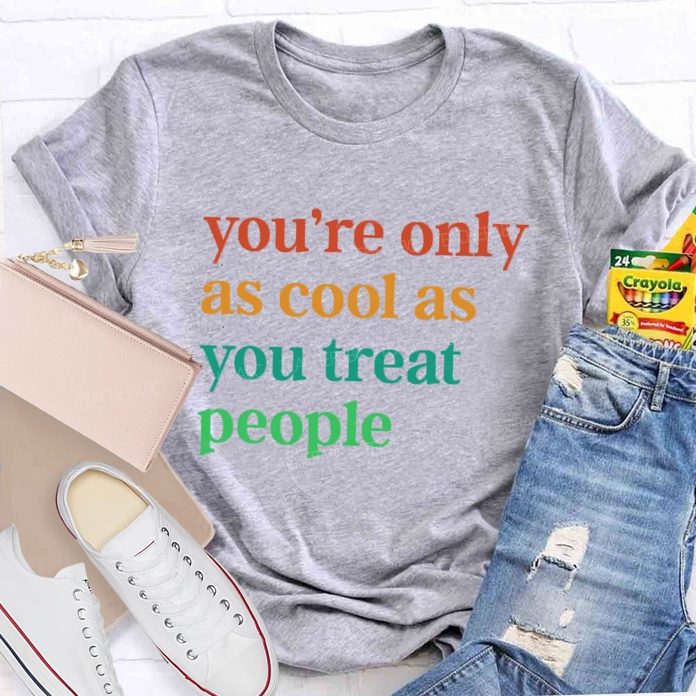 You'Re Only As Cool As You Treat People Teacher T-Shirt