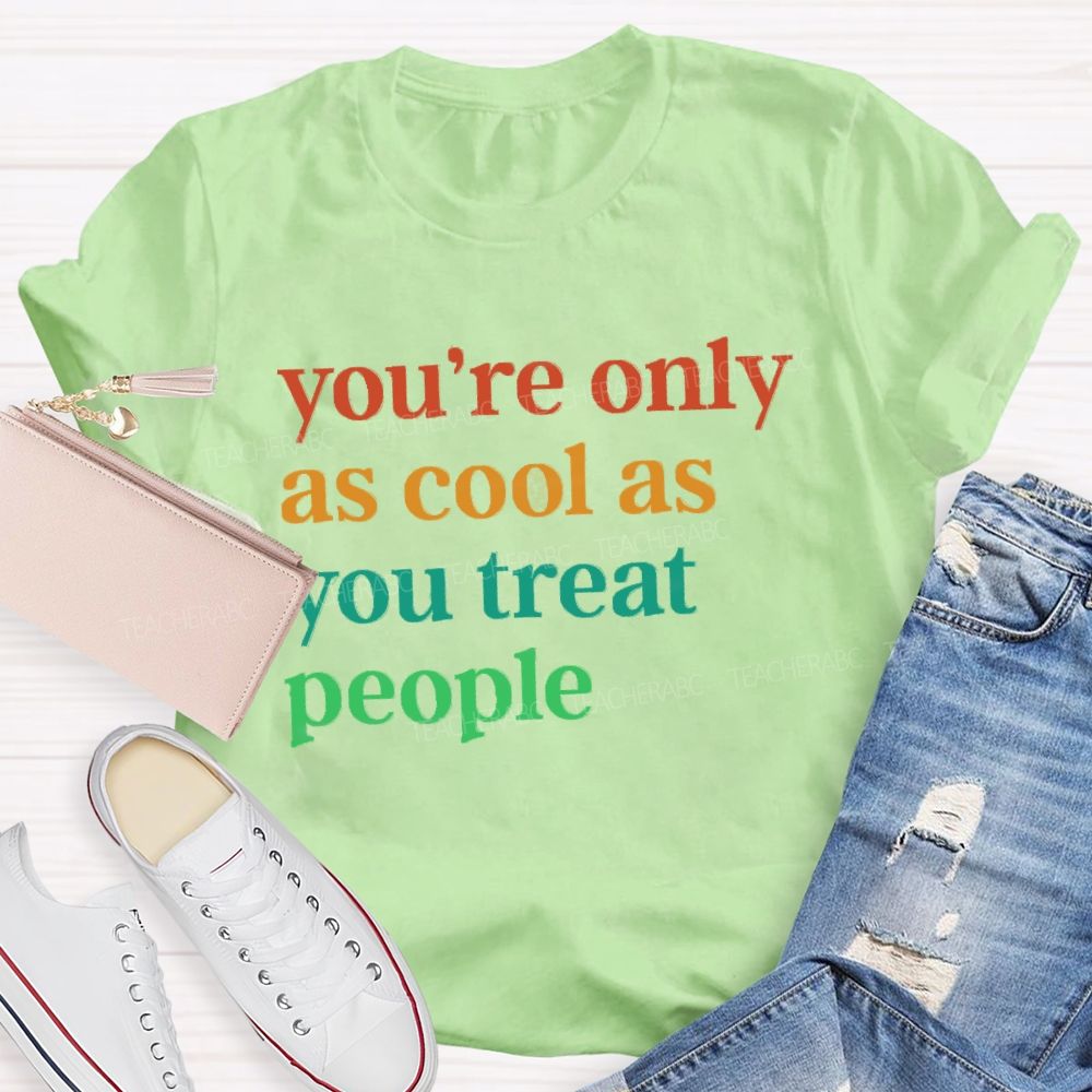 You'Re Only As Cool As You Treat People Teacher T-Shirt