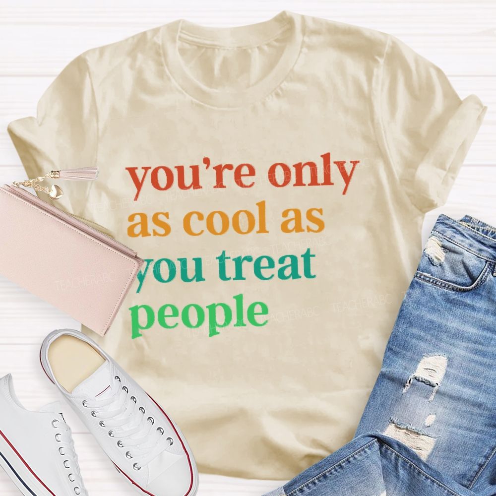 You'Re Only As Cool As You Treat People Teacher T-Shirt