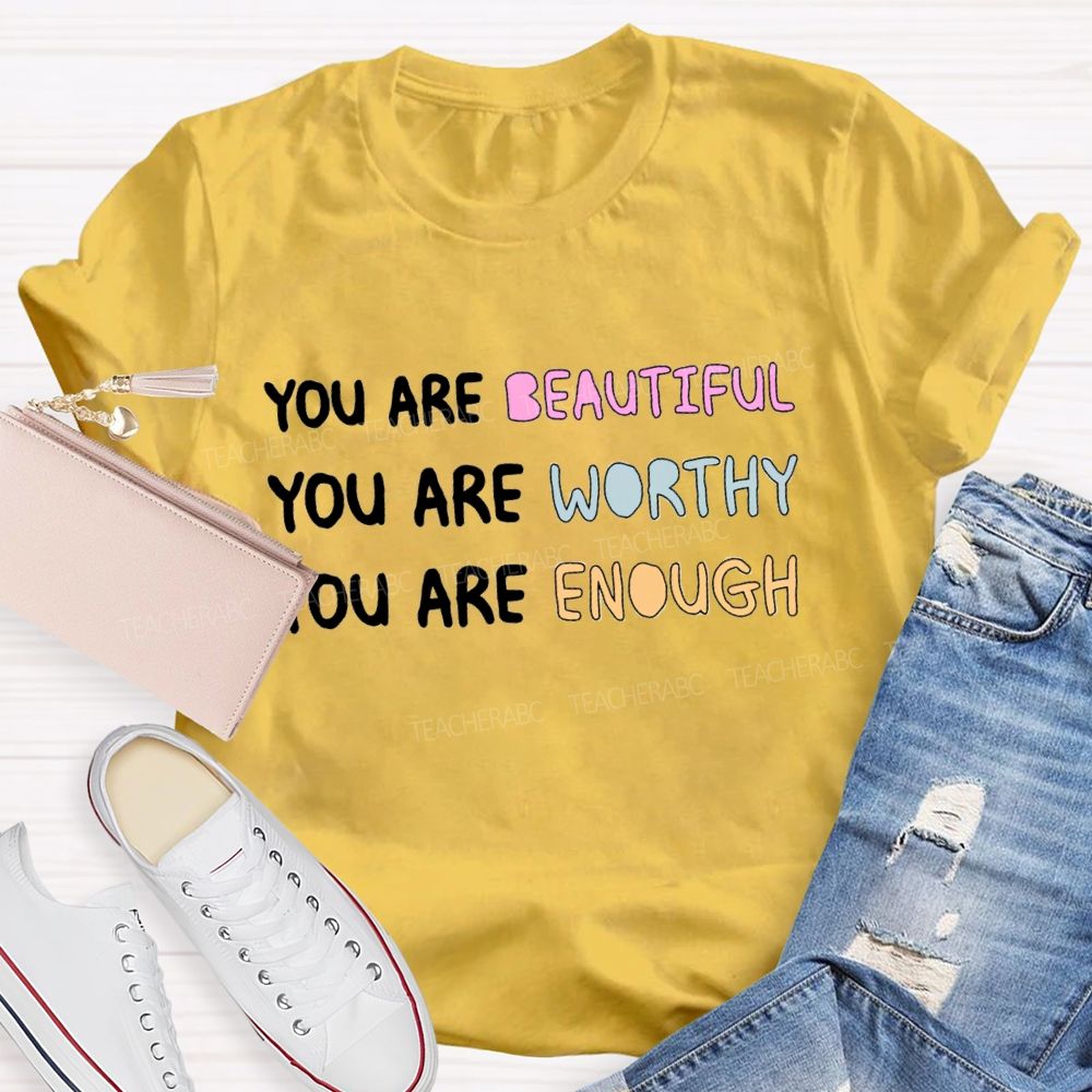 You Are Beautiful You Are Worthy You Are Enough Be You Teacher T-Shirt