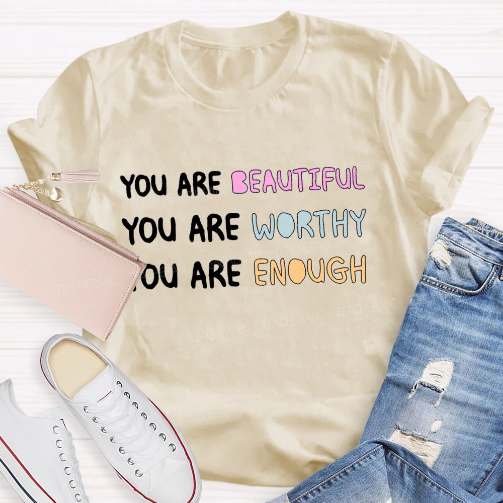 You Are Beautiful You Are Worthy You Are Enough Be You Teacher T-Shirt