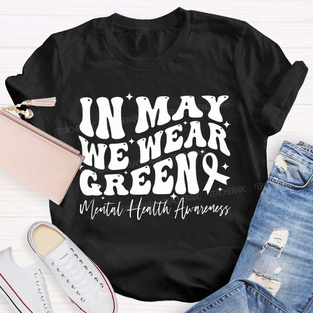 In May We Wear Green Mental Health Awareness Teacher T-shirt