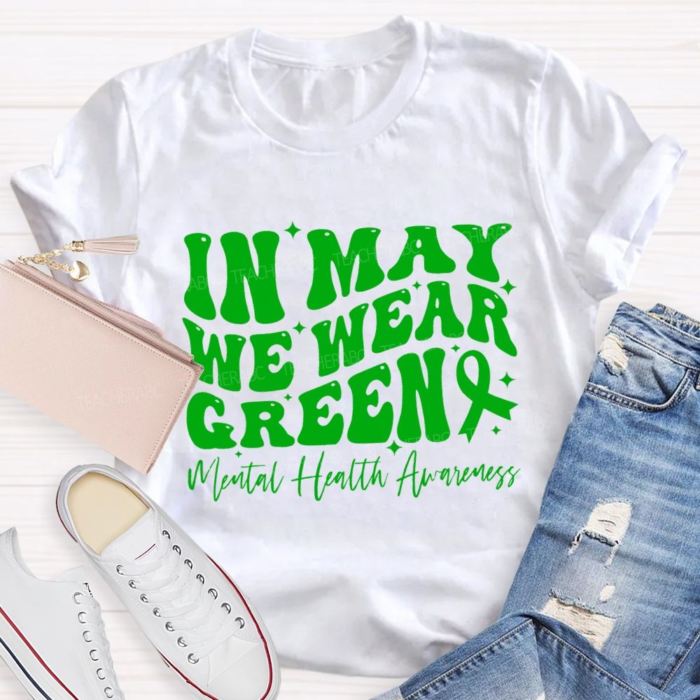 In May We Wear Green Mental Health Awareness Teacher T-shirt