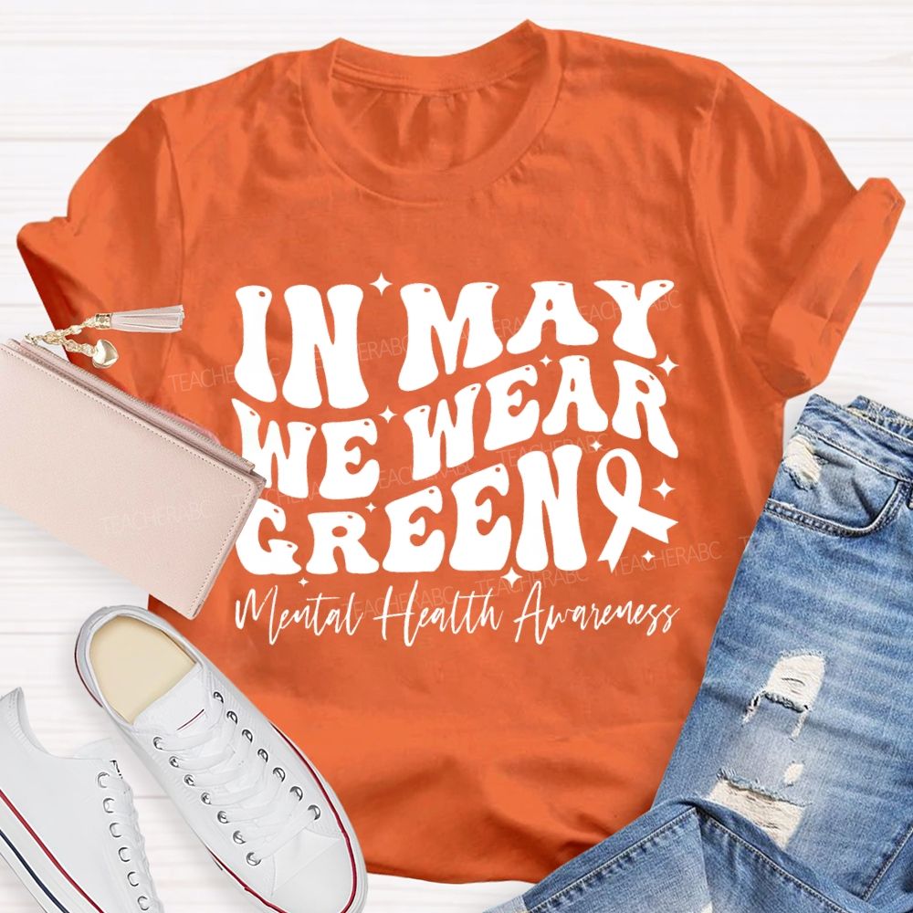 In May We Wear Green Mental Health Awareness Teacher T-shirt