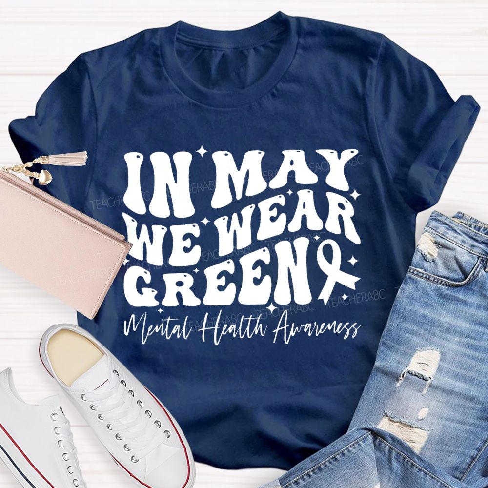 In May We Wear Green Mental Health Awareness Teacher T-shirt