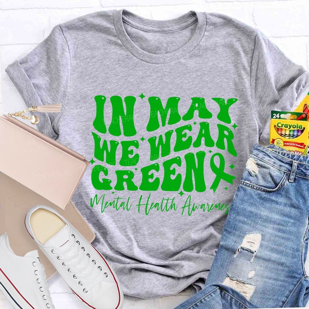 In May We Wear Green Mental Health Awareness Teacher T-shirt