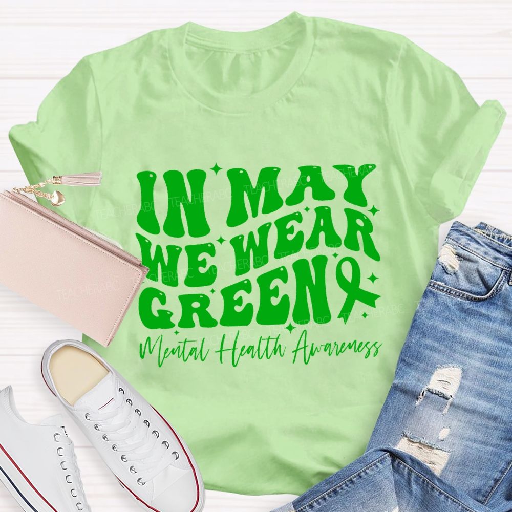 In May We Wear Green Mental Health Awareness Teacher T-shirt