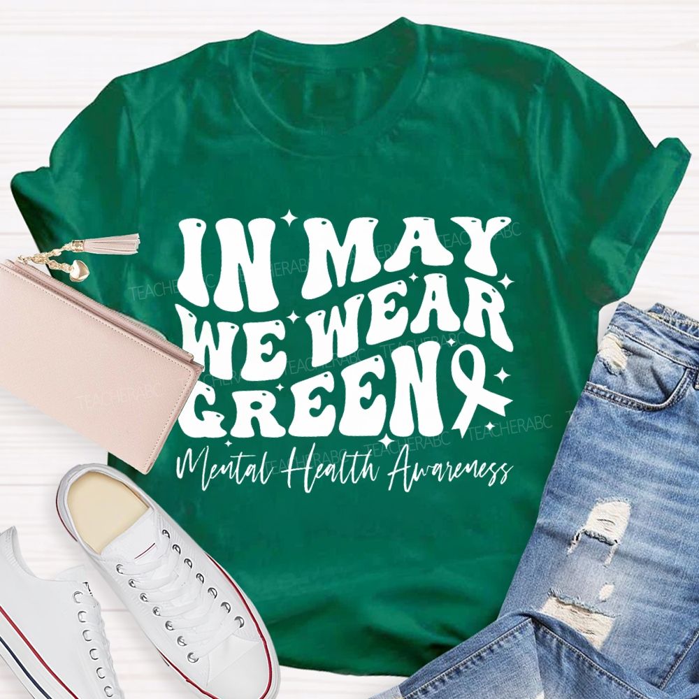 In May We Wear Green Mental Health Awareness Teacher T-shirt