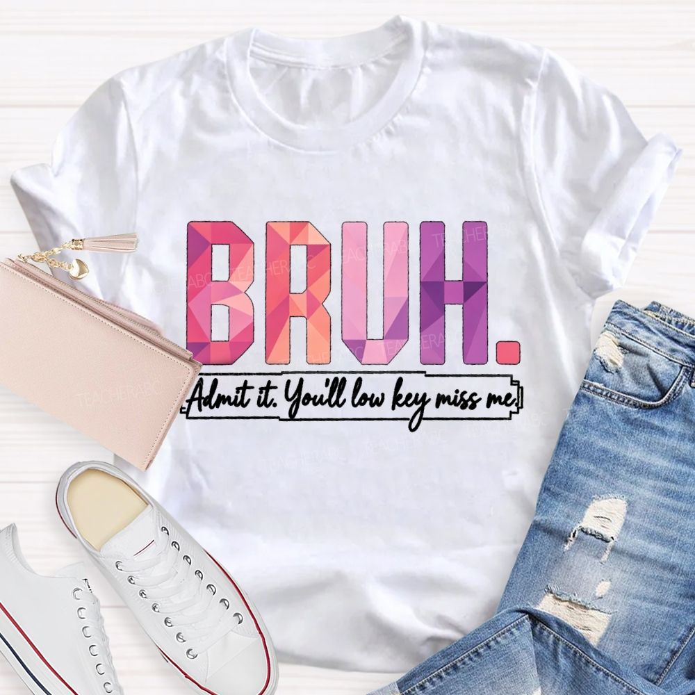 Bruh Admit It You'll Low Key Miss Me Soft Gradient Text Print Teacher T-shirt
