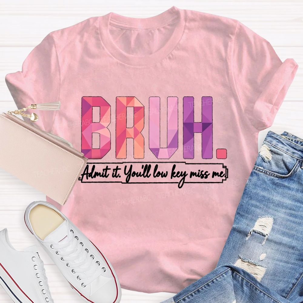 Bruh Admit It You'll Low Key Miss Me Soft Gradient Text Print Teacher T-shirt
