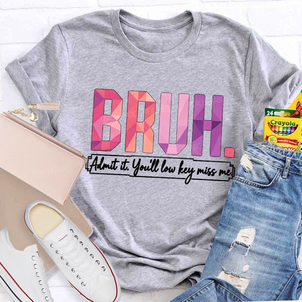 Bruh Admit It You'll Low Key Miss Me Soft Gradient Text Print Teacher T-shirt