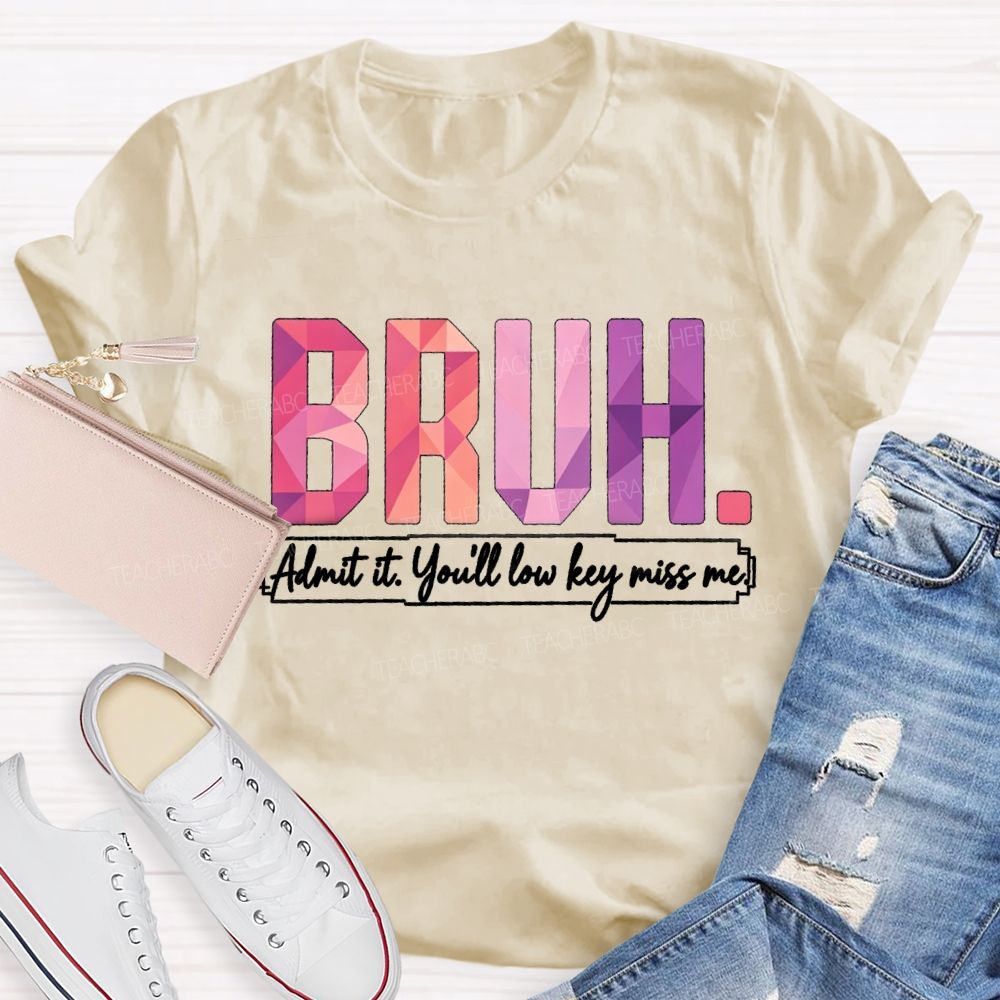 Bruh Admit It You'll Low Key Miss Me Soft Gradient Text Print Teacher T-shirt
