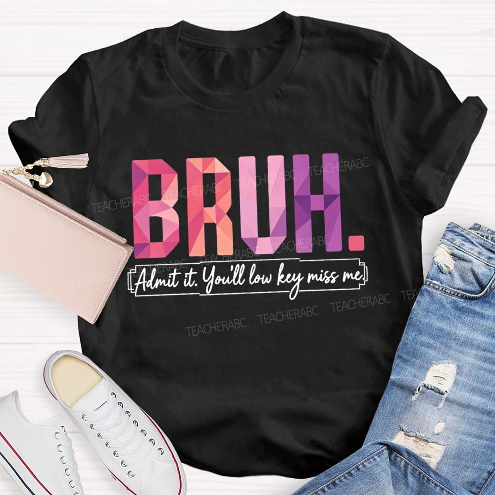 Bruh Admit It You'll Low Key Miss Me Soft Gradient Text Print Teacher T-shirt