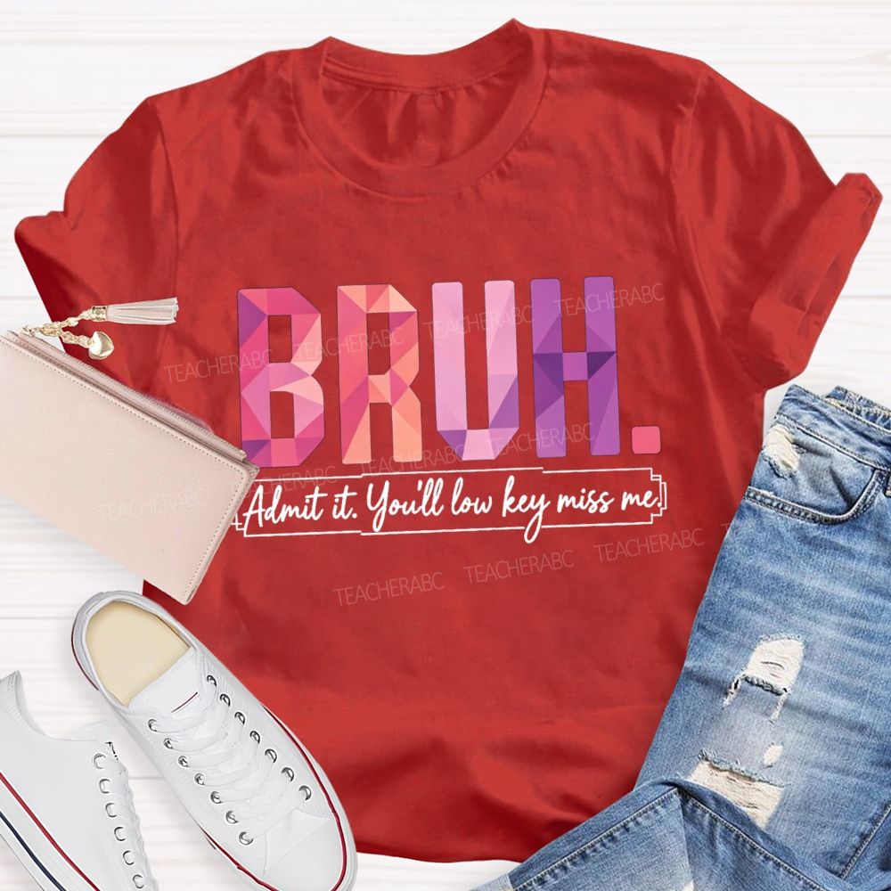 Bruh Admit It You'll Low Key Miss Me Soft Gradient Text Print Teacher T-shirt