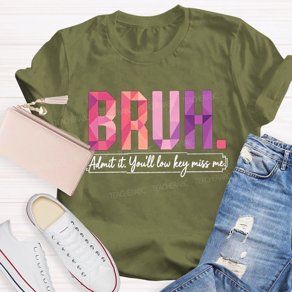 Bruh Admit It You'll Low Key Miss Me Soft Gradient Text Print Teacher T-shirt