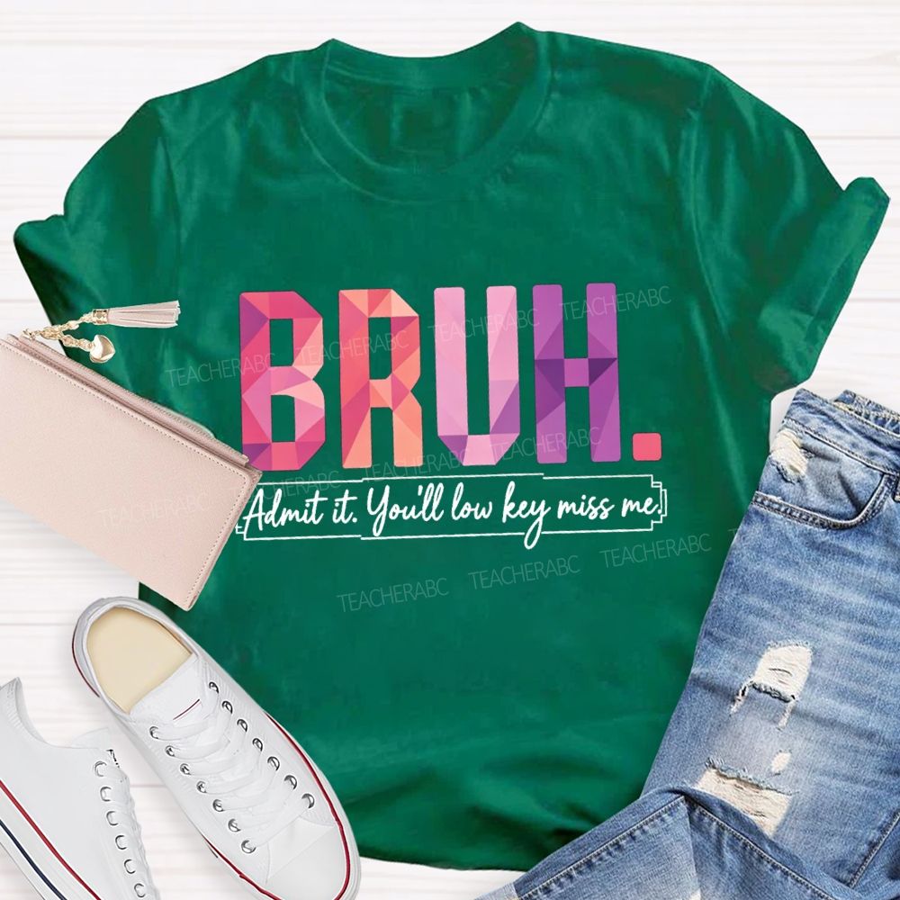 Bruh Admit It You'll Low Key Miss Me Soft Gradient Text Print Teacher T-shirt
