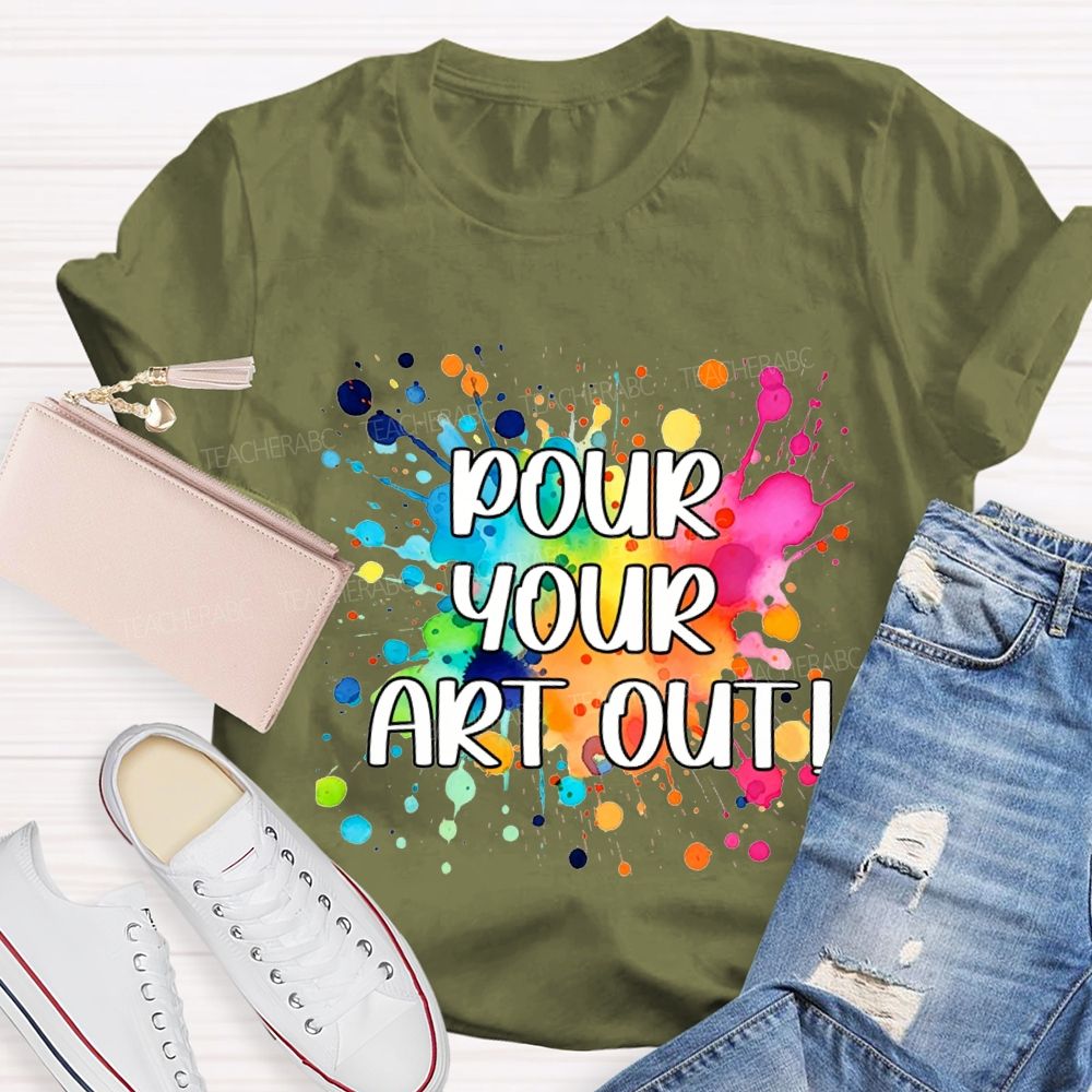 Pour Your Art Out Art Teacher T-shirt