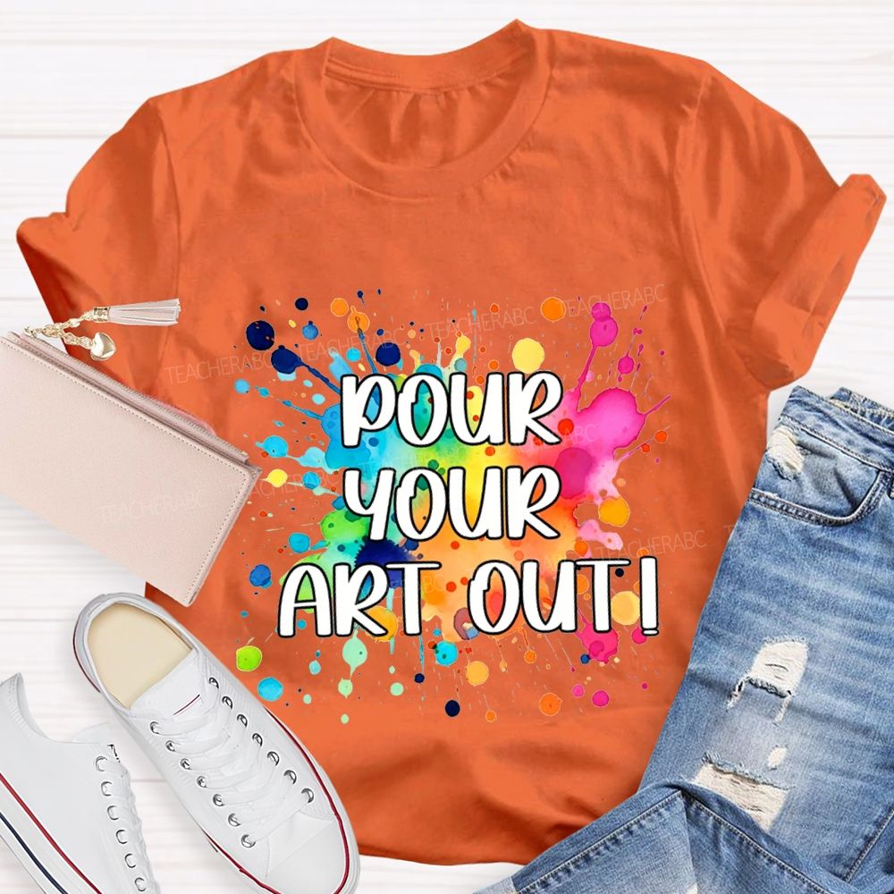 Pour Your Art Out Art Teacher T-shirt