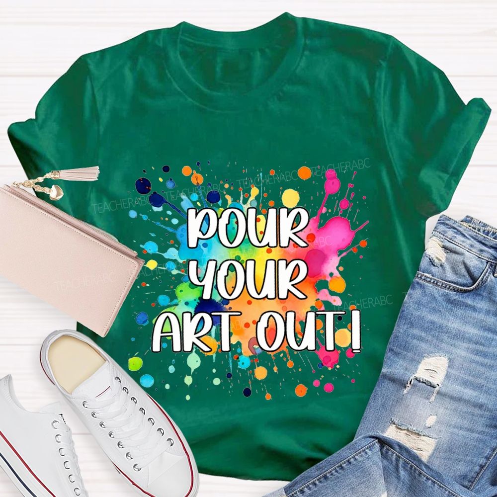 Pour Your Art Out Art Teacher T-shirt
