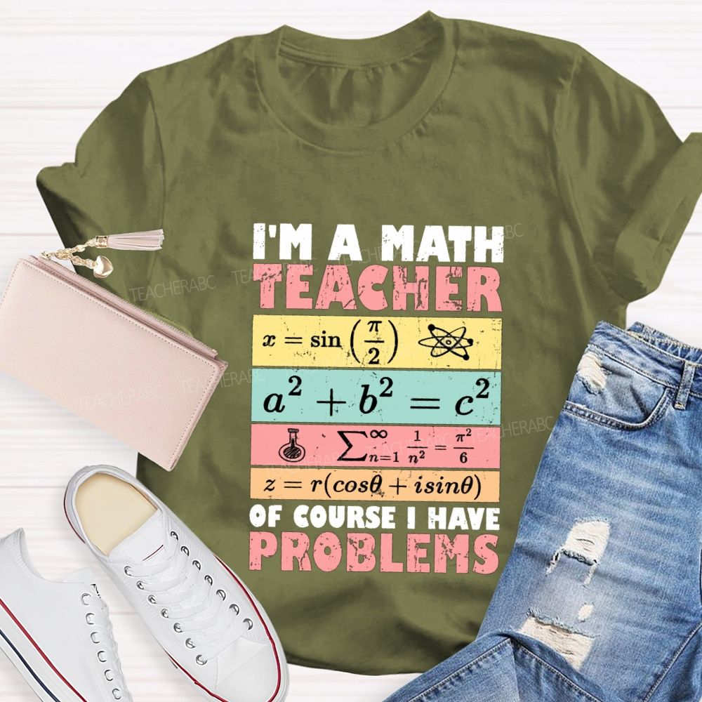 I'M Math Teacher Of Course I Have Problems Teacher T-shirt