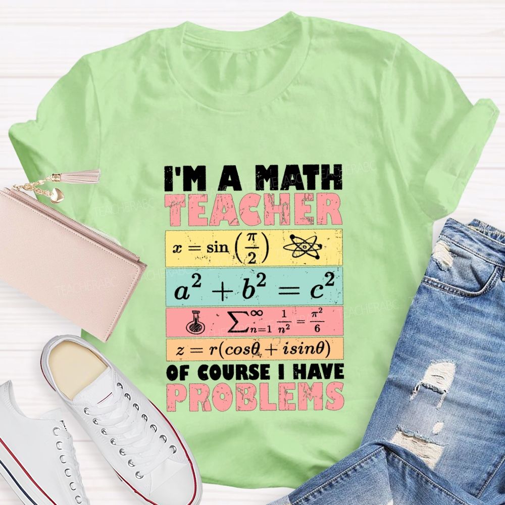 I'M Math Teacher Of Course I Have Problems Teacher T-shirt