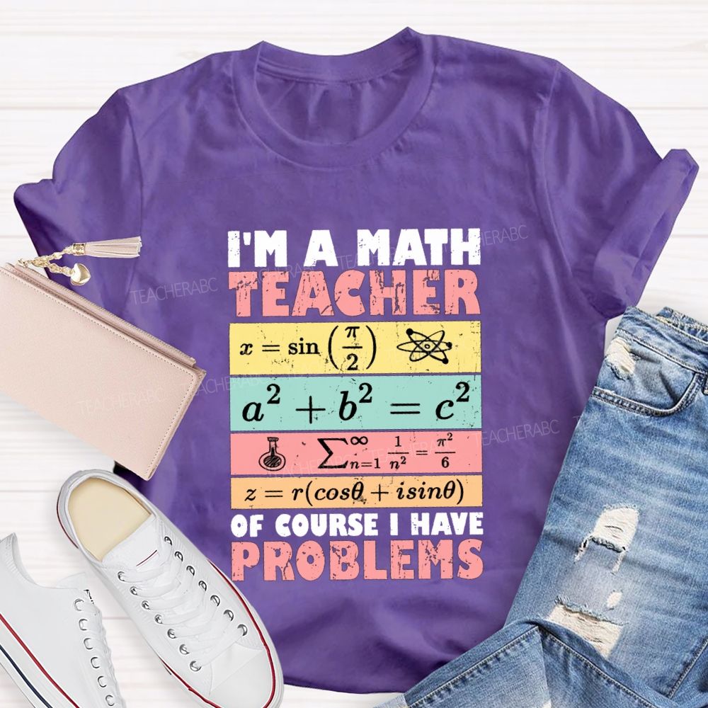 I'M Math Teacher Of Course I Have Problems Teacher T-shirt